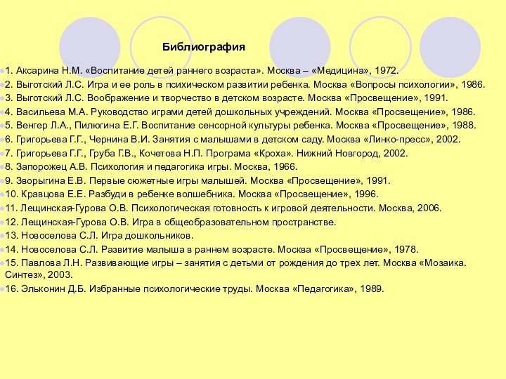 Библиография1. Аксарина Н.М. «Воспитание детей раннего возраста». Москва – «Медицина», 1972.2. Выготский