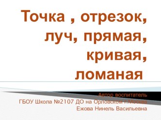 Презентация. ФЭМП в подготовительной группе. Тема Точка, прямая, отрезок, луч, кривая, ломаная презентация к уроку по математике (подготовительная группа)