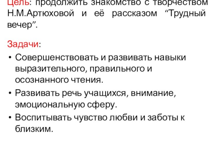 Цель: продолжить знакомство с творчеством Н.М.Артюховой и её рассказом “Трудный вечер”. Задачи: