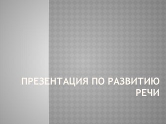 Презентация презентация к уроку по развитию речи (подготовительная группа)