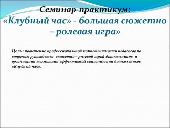 Семинар-практикум по теме: Клубный час сюжетно-ролевая игра Детский сад  презентация