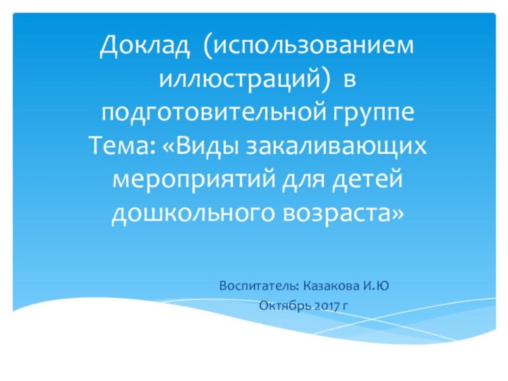 Доклад (использованием иллюстраций) в подготовительной группе  Тема: «Виды закаливающих мероприятий для