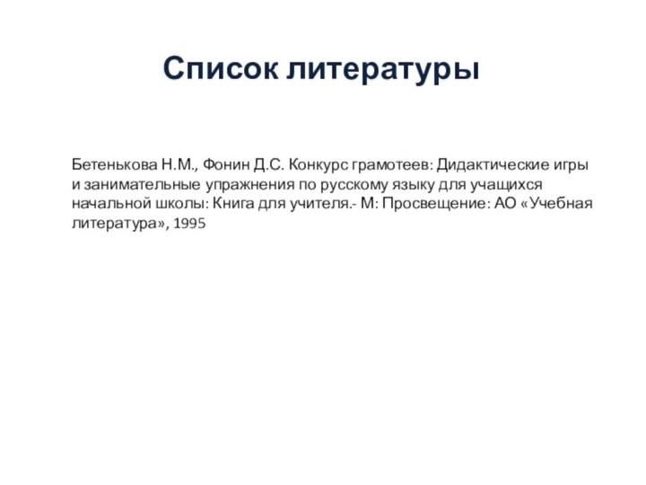 Список литературыБетенькова Н.М., Фонин Д.С. Конкурс грамотеев: Дидактические игры и занимательные упражнения