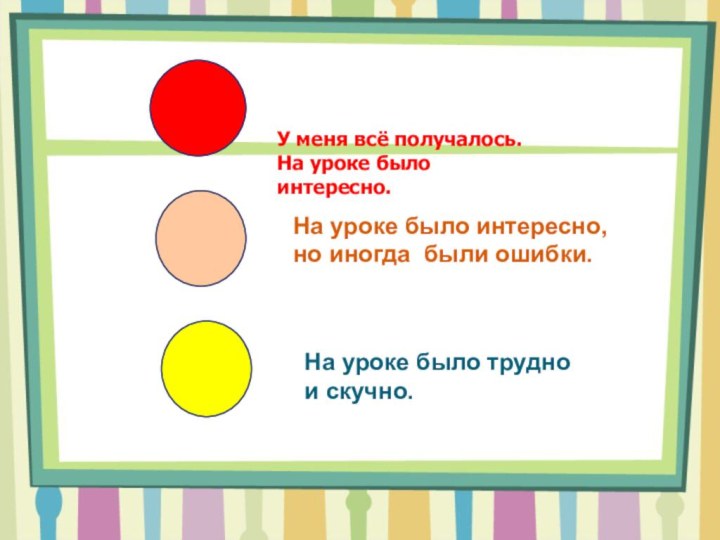 У меня всё получалось.На уроке было интересно.На уроке было интересно, но иногда