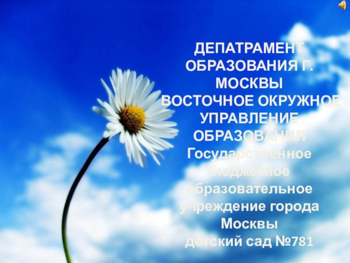 ДЕПАТРАМЕНТ ОБРАЗОВАНИЯ Г.МОСКВЫ ВОСТОЧНОЕ ОКРУЖНОЕ УПРАВЛЕНИЕ ОБРАЗОВАНИЯГосударственное бюджетное образовательное учреждение города Москвыдетский сад №781