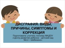 Презентация к консультации ДИСГРАФИЯ: ВИДЫ, ПРИЧИНЫ, СИМПТОМЫ И КОРРЕКЦИЯ презентация к уроку по логопедии (подготовительная группа)