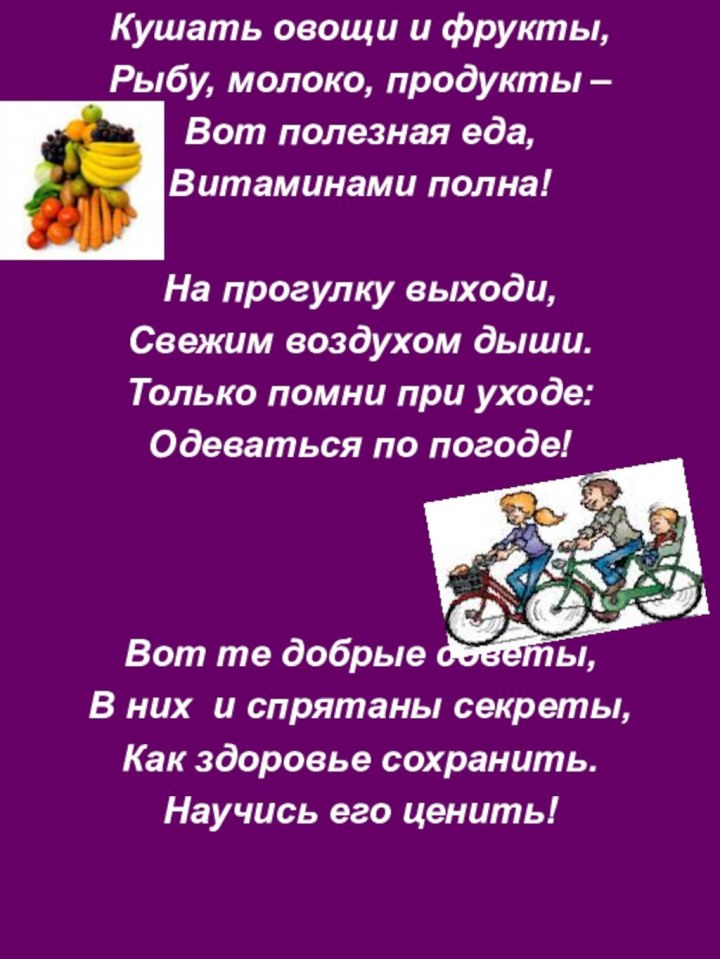 Кушать овощи и фрукты, Рыбу, молоко, продукты –Вот полезная еда,Витаминами полна!На прогулку