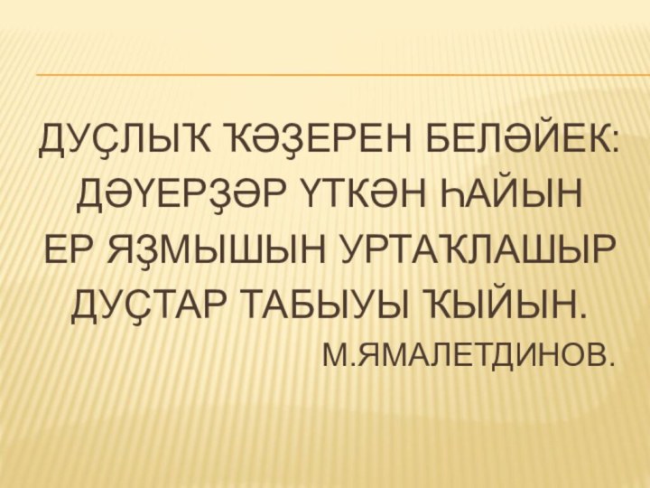 ДУҪЛЫҠ ҠӘҘЕРЕН БЕЛӘЙЕК:ДӘҮЕРҘӘР ҮТКӘН ҺАЙЫНЕР ЯҘМЫШЫН УРТАҠЛАШЫРДУҪТАР ТАБЫУЫ ҠЫЙЫН.