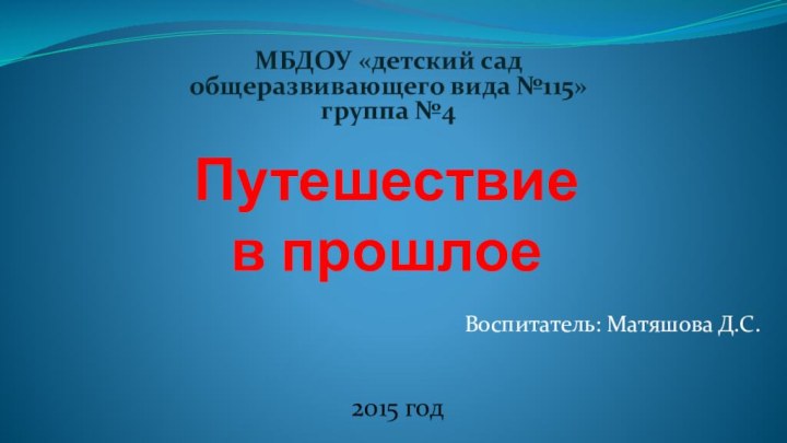 Путешествие  в прошлоеМБДОУ «детский сад  общеразвивающего вида №115» группа №4