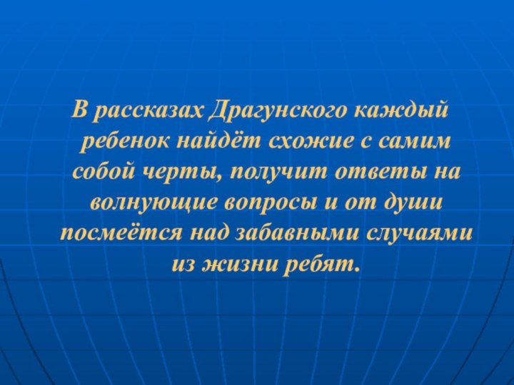  В рассказах Драгунского каждый ребенок найдёт схожие с самим собой черты, получит