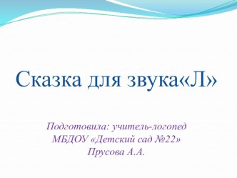 Презентация для логопеда Сказка для звука Л презентация к уроку по логопедии (старшая, подготовительная группа)