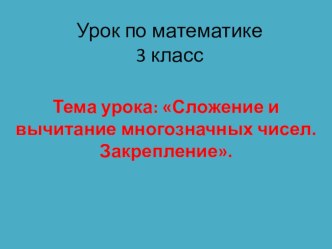 Сложение и вычитание многозначных чисел. Закрепление презентация к уроку по математике