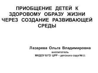 ПРИОБЩЕНИЕ ДЕТЕЙ К ЗДОРОВОМУ ОБРАЗУ ЖИЗНИ ЧЕРЕЗ СОЗДАНИЕ РАЗВИВАЮЩЕЙ СРЕДЫ. презентация