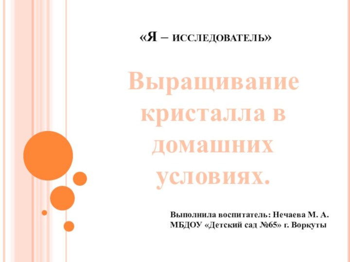 Выполнила воспитатель: Нечаева М. А. МБДОУ «Детский сад №65» г. ВоркутыВыращивание кристалла