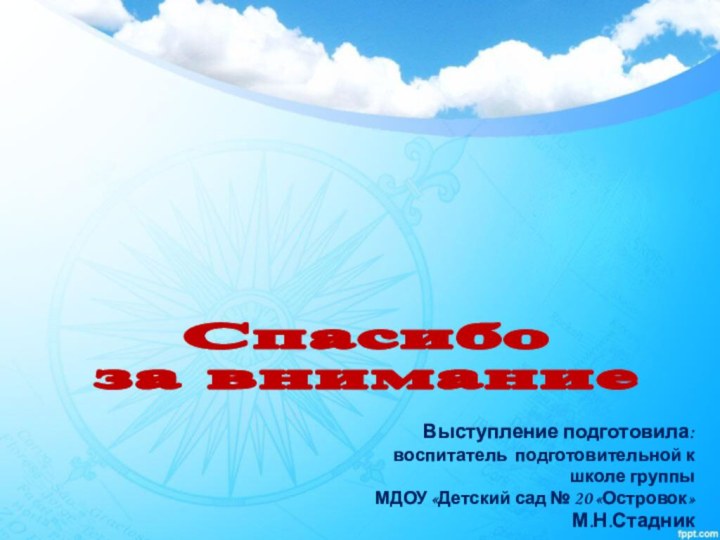 Спасибо за вниманиеВыступление подготовила: воспитатель подготовительной к школе группыМДОУ «Детский сад № 20 «Островок»М.Н.Стадник