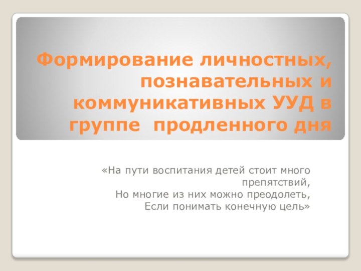 Формирование личностных, познавательных и коммуникативных УУД в группе продленного дня «На пути