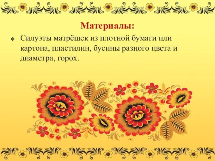 Материалы:Силуэты матрёшек из плотной бумаги или картона, пластилин, бусины разного цвета и диаметра, горох.