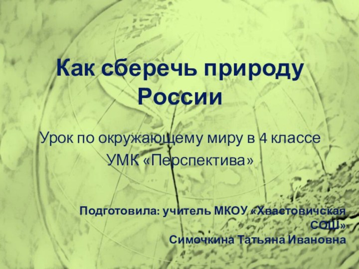 Как сберечь природу РоссииУрок по окружающему миру в 4 классеУМК «Перспектива»Подготовила: учитель