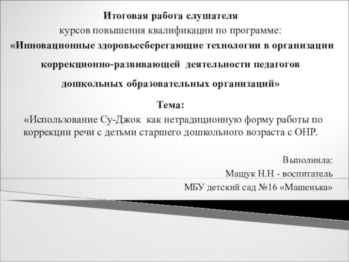 Итоговая работа слушателякурсов повышения квалификации по программе:«Инновационные здоровьесберегающие технологии в организации коррекционно-развивающей