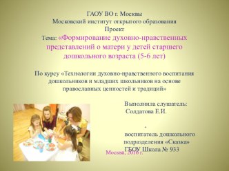 Проект Тема: Формирование духовно-нравственных представлений о матери у детей старшего дошкольного возраста (5-6 лет) По курсу Технологии духовно-нравственного воспитания дошкольников и младших школьников на основе православных ценностей и традиций проект