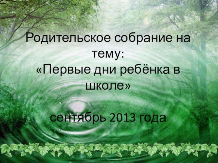 Родительское собрание на тему:  «Первые дни ребёнка в школе»  сентябрь 2013 года