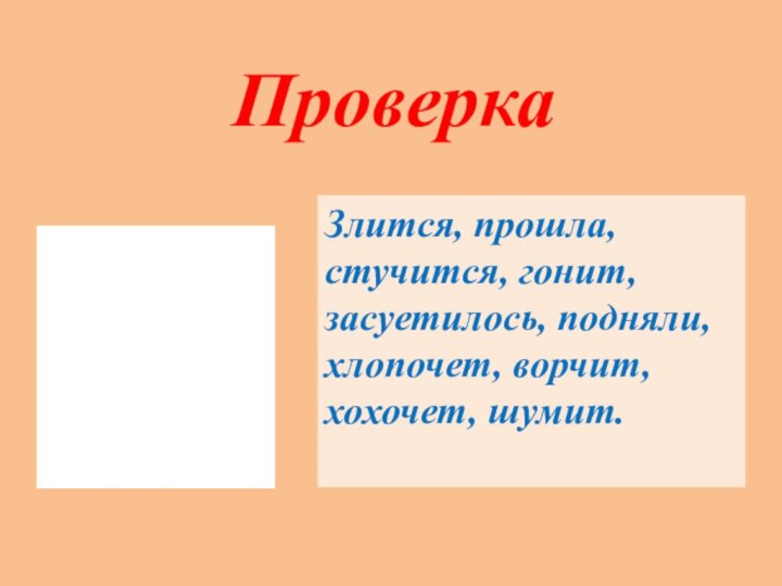 ПроверкаЗлится, прошла, стучится, гонит, засуетилось, подняли,хлопочет, ворчит, хохочет, шумит.