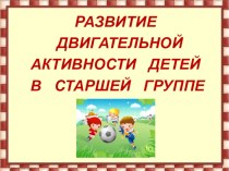 Презентация Развитие двигательной активности детей в старшей группе консультация по теме