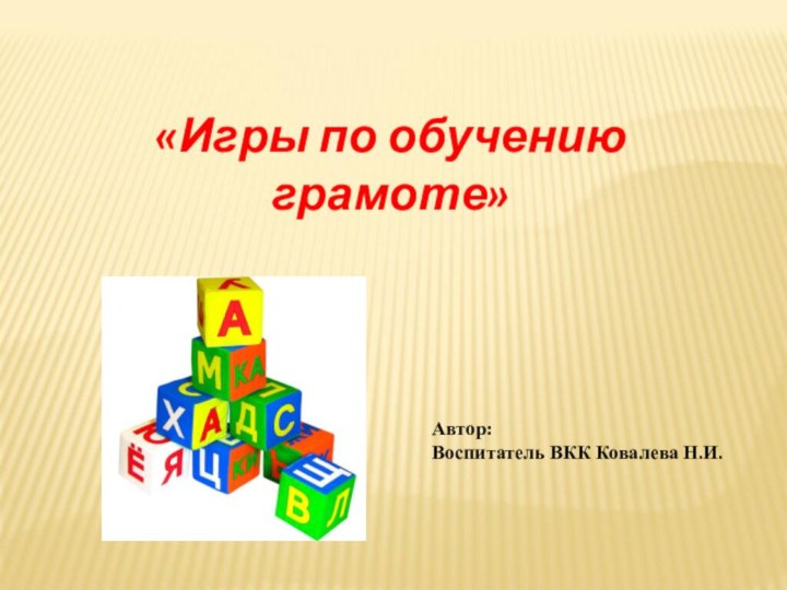 «Игры по обучению грамоте»Автор:Воспитатель ВКК Ковалева Н.И.