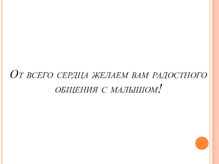 От всего сердца желаем вам радостного общения с малышом!