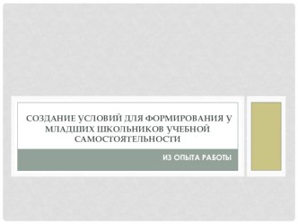 Создание условий для формирования у младших школьников учебной самостоятельности учебно-методический материал по теме