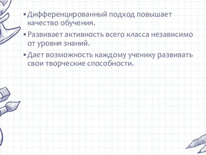 Дифференцированный подход повышает качество обучения.Развивает активность всего класса независимо от уровня знаний.Дает