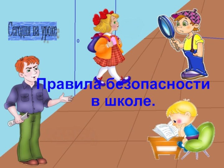 Сегодня на уроке Правила безопасности в школе.