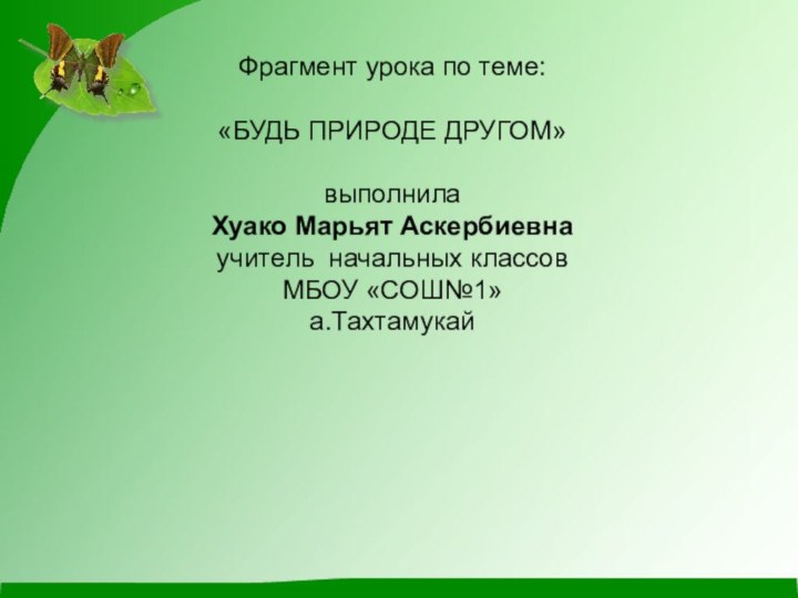 Фрагмент урока по теме:   «БУДЬ ПРИРОДЕ ДРУГОМ»  выполнила