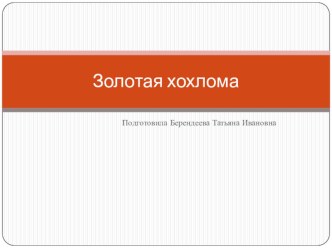 Презентация  Золотая хохлома презентация к уроку (подготовительная группа)
