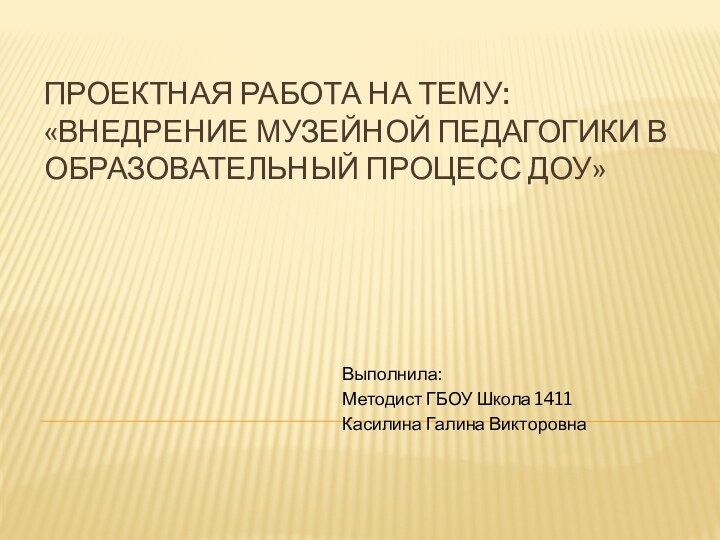 ПРОЕКТНАЯ работа на тему:  «Внедрение музейной педагогики в образовательный процесс ДОУ»