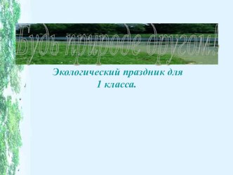 внеклассное мероприятие Будь природе другом методическая разработка (1 класс)