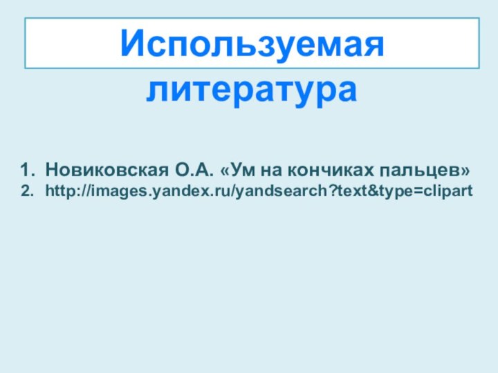 Используемая литератураНовиковская О.А. «Ум на кончиках пальцев» http://images.yandex.ru/yandsearch?text&type=clipart