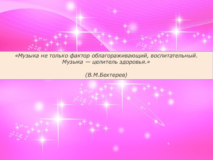 «Музыка не только фактор облагораживающий, воспитательный. Музыка — целитель здоровья.»     