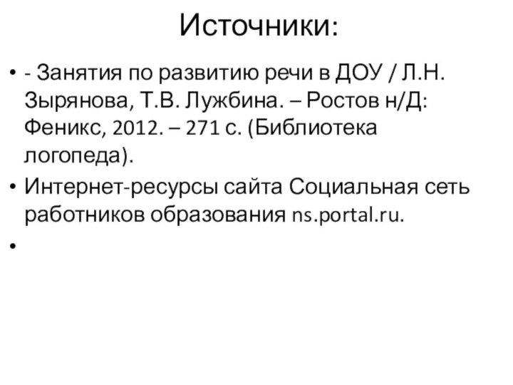 Источники: - Занятия по развитию речи в ДОУ / Л.Н. Зырянова, Т.В.