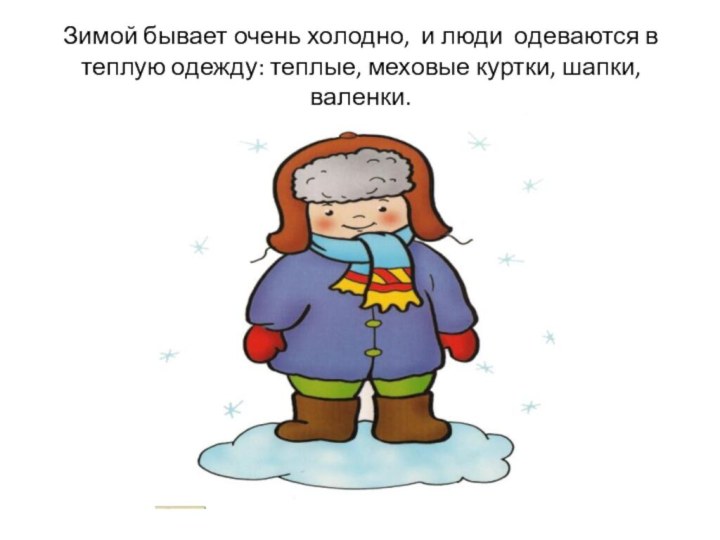 Зимой бывает очень холодно, и люди одеваются в теплую одежду: теплые, меховые