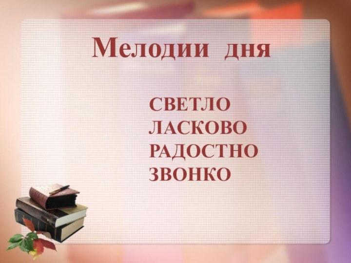 Мелодии дняСВЕТЛОЛАСКОВОРАДОСТНОЗВОНКО