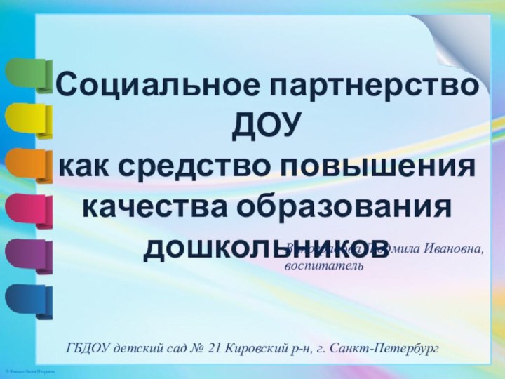 Социальное партнерство ДОУ как средство повышения качества образования дошкольниковВиноградова Людмила Ивановна, воспитательГБДОУ