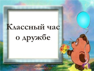 Презентация. Классный час о дружбе. 2 класс презентация к уроку (2 класс)