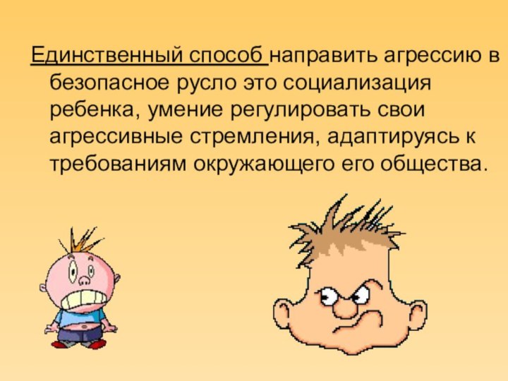 Единственный способ направить агрессию в безопасное русло это социализация ребенка, умение регулировать