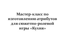 мастер-класс по изготовлению атрибутов к сюжетно-ролевым играм материал по конструированию, ручному труду (подготовительная группа)