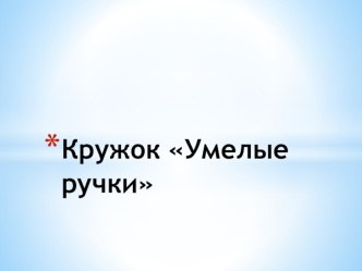 Кружок Умелые ручки презентация к занятию по конструированию, ручному труду (младшая группа)