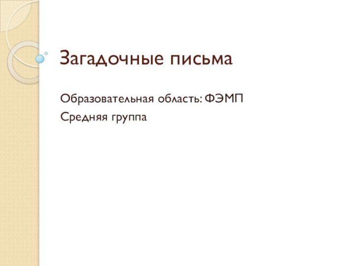 Загадочные письма Образовательная область: ФЭМПСредняя группа