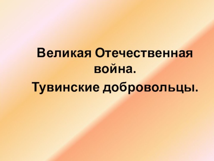    Великая Отечественная война.Тувинские добровольцы.     