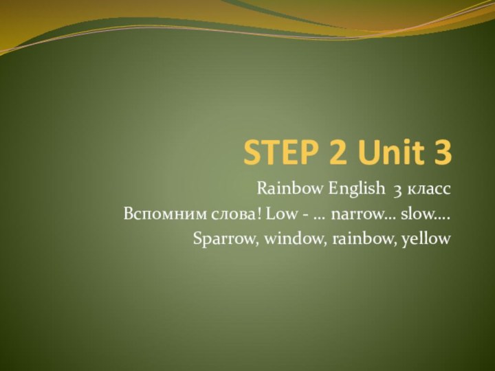 STEP 2 Unit 3Rainbow English 3 классВспомним слова! Low - … narrow… slow….Sparrow, window, rainbow, yellow