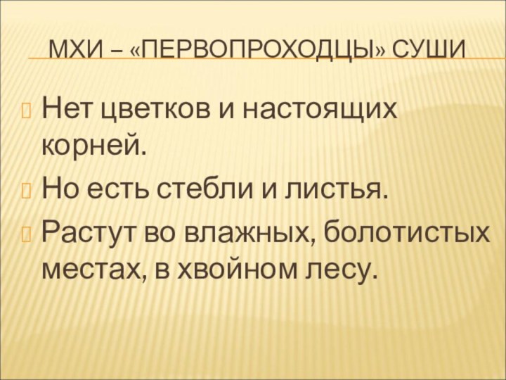 МХИ – «ПЕРВОПРОХОДЦЫ» СУШИНет цветков и настоящих корней.Но есть стебли и листья.Растут